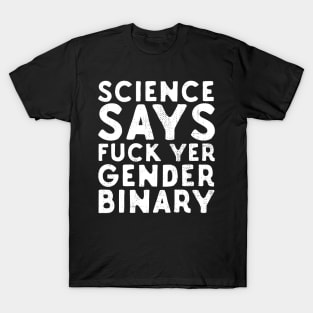 Science Says Fuck Yer Gender Binary T-Shirt